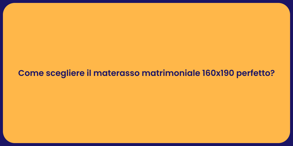 Come scegliere il materasso matrimoniale 160x190 perfetto?