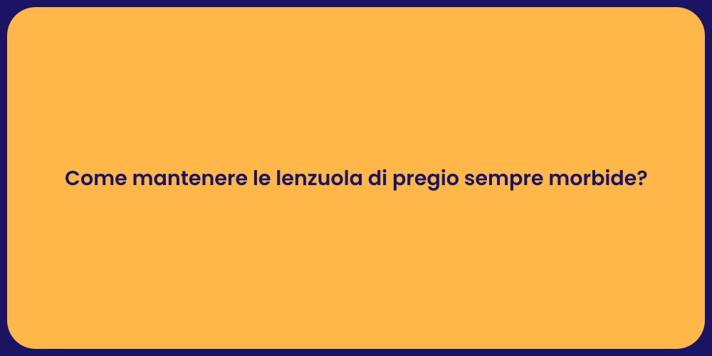 Come mantenere le lenzuola di pregio sempre morbide?