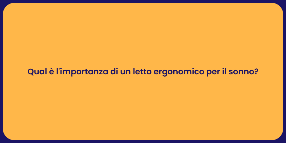 Qual è l'importanza di un letto ergonomico per il sonno?