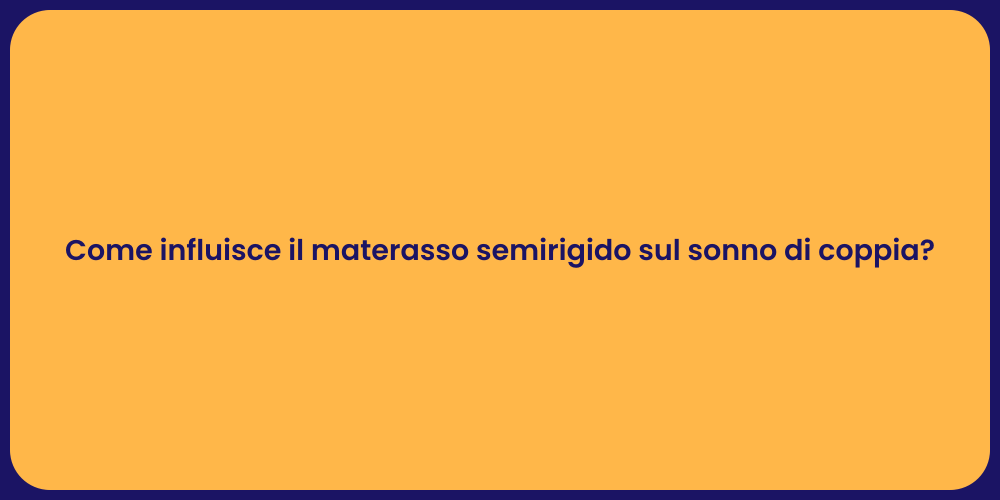 Come influisce il materasso semirigido sul sonno di coppia?