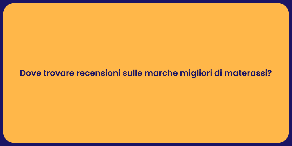 Dove trovare recensioni sulle marche migliori di materassi?
