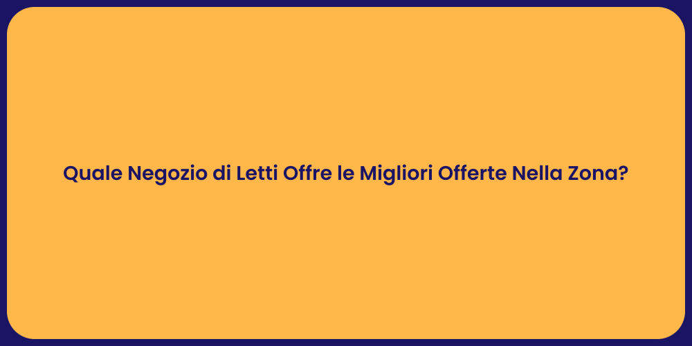 Quale Negozio di Letti Offre le Migliori Offerte Nella Zona?