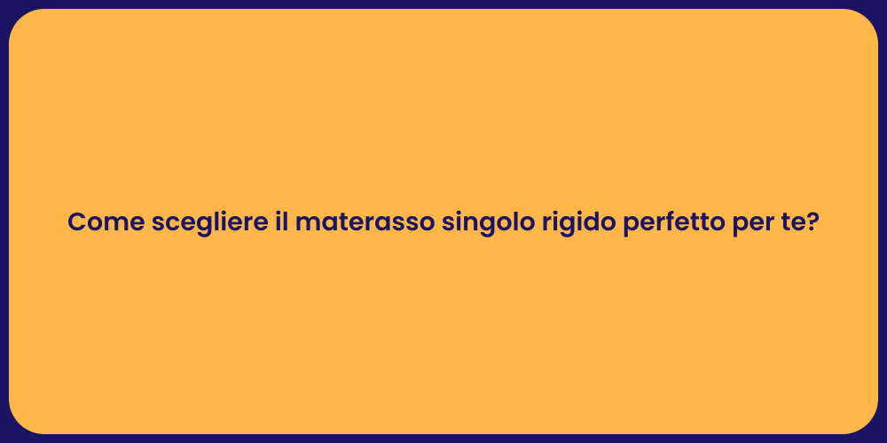 Come scegliere il materasso singolo rigido perfetto per te?