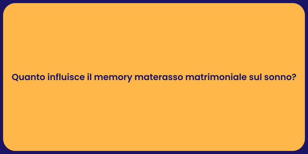 Quanto influisce il memory materasso matrimoniale sul sonno?