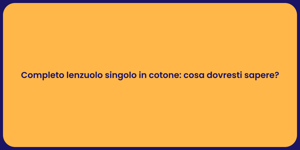 Completo lenzuolo singolo in cotone: cosa dovresti sapere?