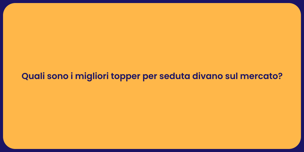 Quali sono i migliori topper per seduta divano sul mercato?