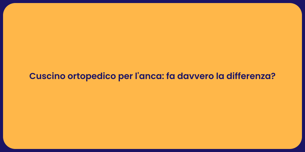 Cuscino ortopedico per l'anca: fa davvero la differenza?