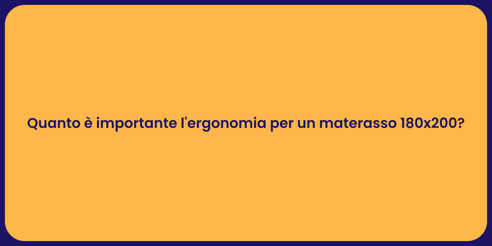 Quanto è importante l'ergonomia per un materasso 180x200?