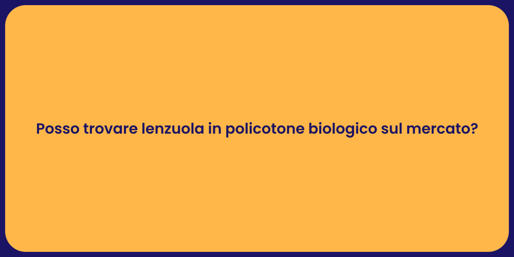 Posso trovare lenzuola in policotone biologico sul mercato?