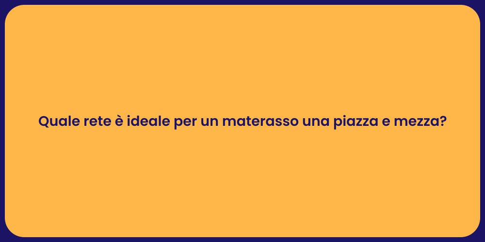 Quale rete è ideale per un materasso una piazza e mezza?