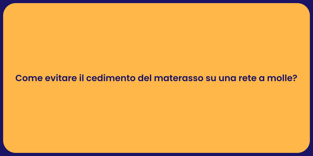 Come evitare il cedimento del materasso su una rete a molle?