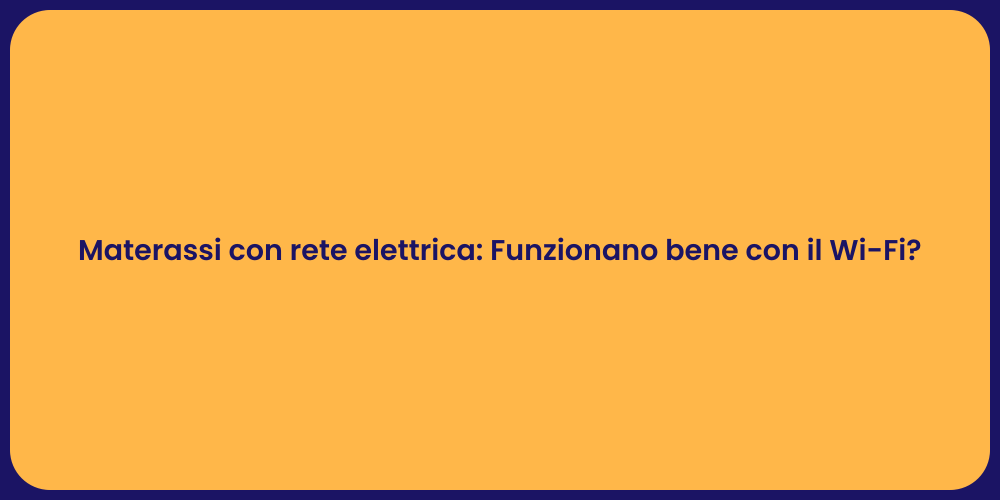 Materassi con rete elettrica: Funzionano bene con il Wi-Fi?