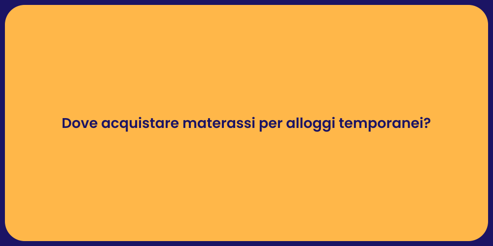 Dove acquistare materassi per alloggi temporanei?