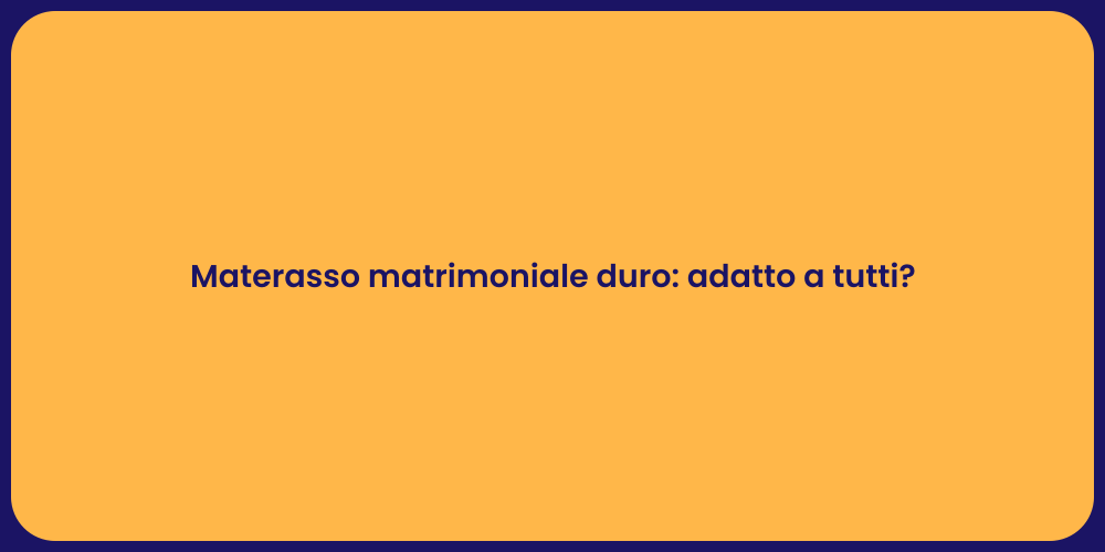 Materasso matrimoniale duro: adatto a tutti?