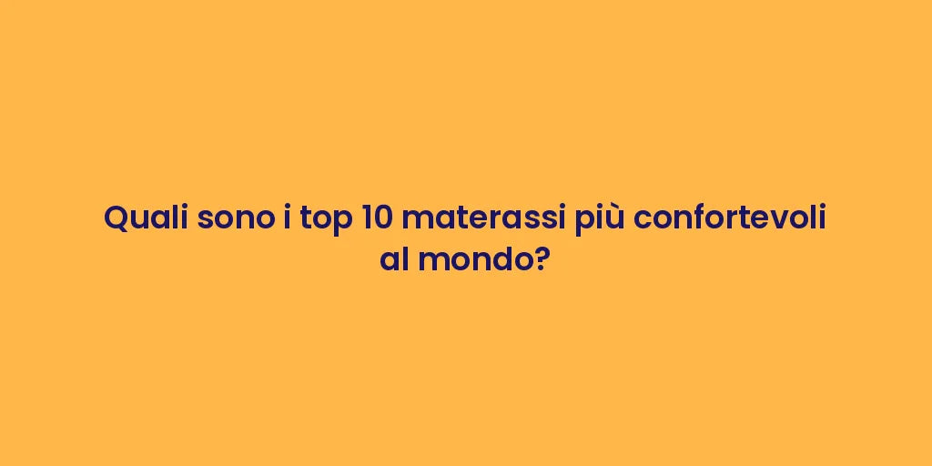 Quali sono i top 10 materassi più confortevoli al mondo?