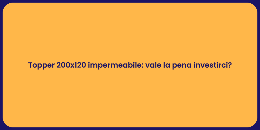 Topper 200x120 impermeabile: vale la pena investirci?