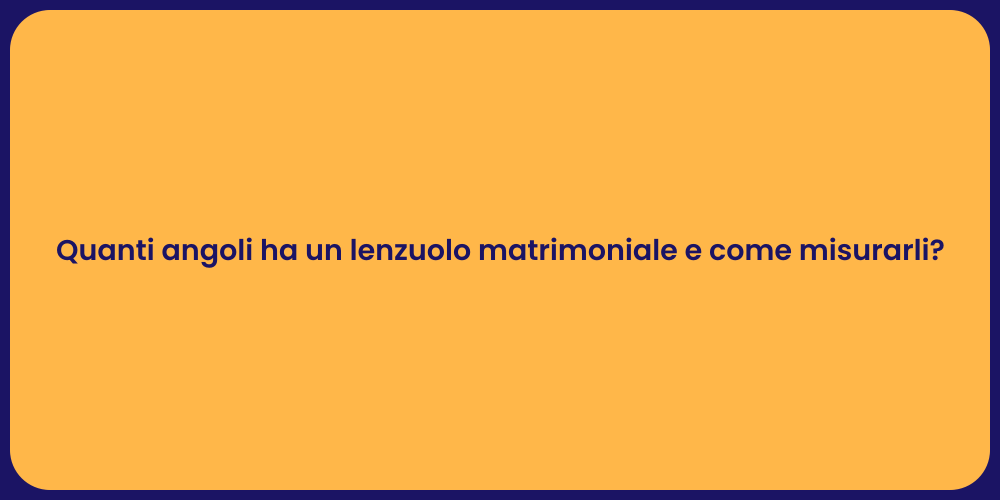 Quanti angoli ha un lenzuolo matrimoniale e come misurarli?