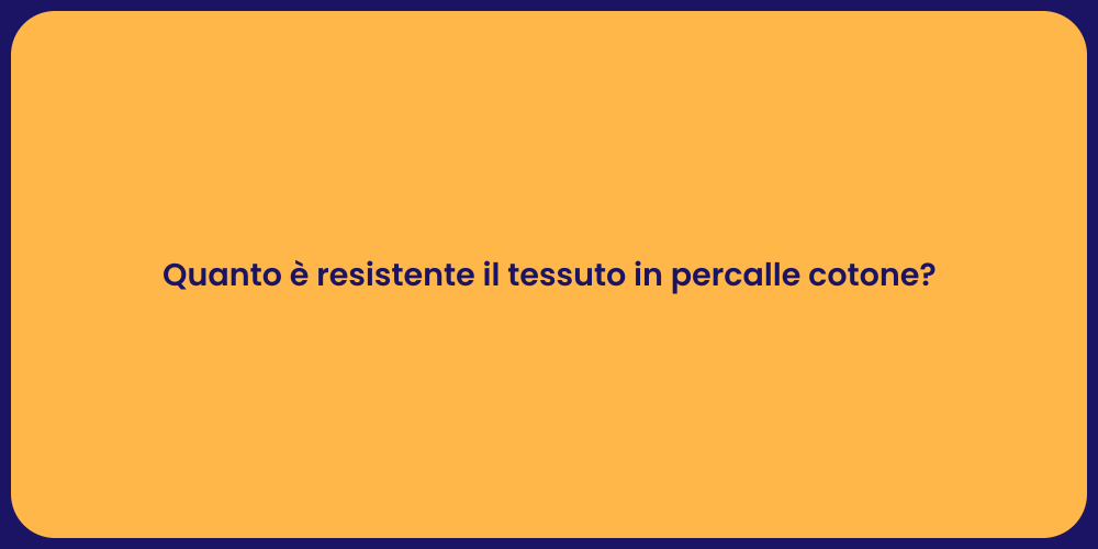 Quanto è resistente il tessuto in percalle cotone?