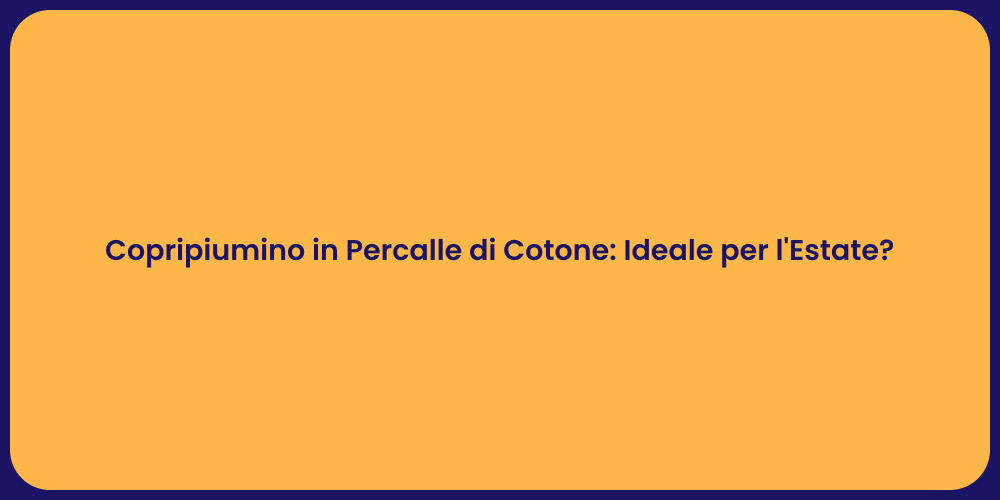 Copripiumino in Percalle di Cotone: Ideale per l'Estate?