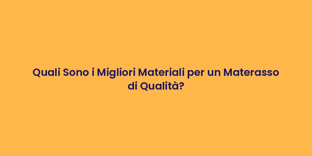 Quali Sono i Migliori Materiali per un Materasso di Qualità?