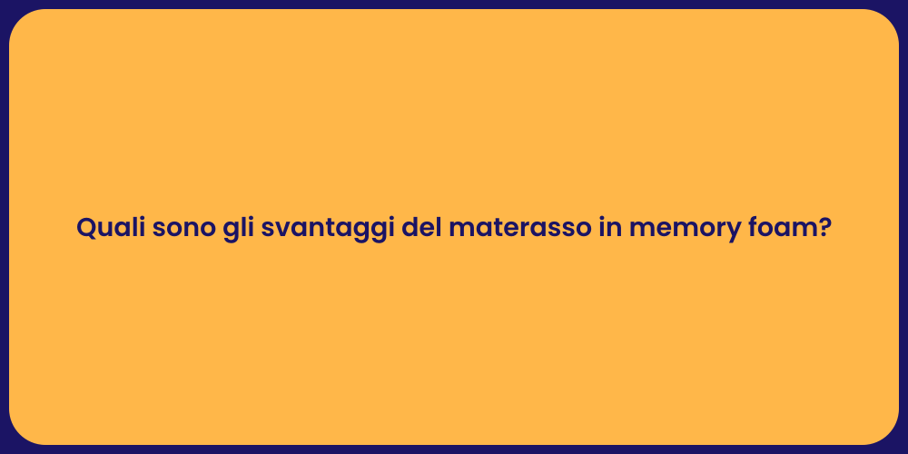 Quali sono gli svantaggi del materasso in memory foam?