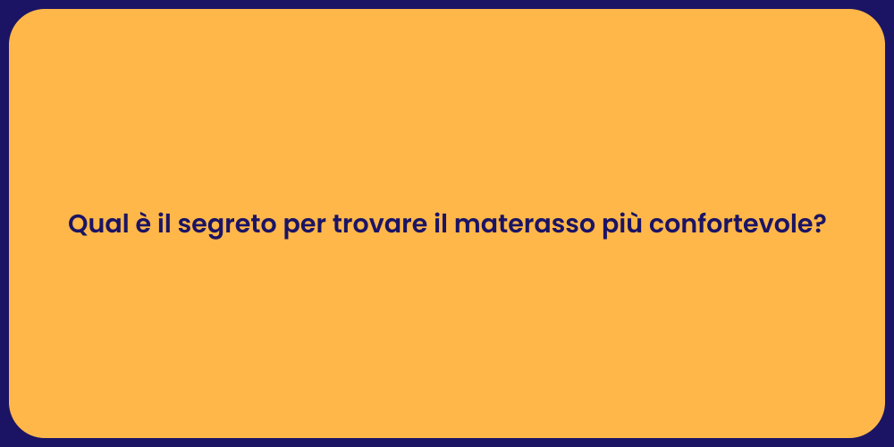 Qual è il segreto per trovare il materasso più confortevole?