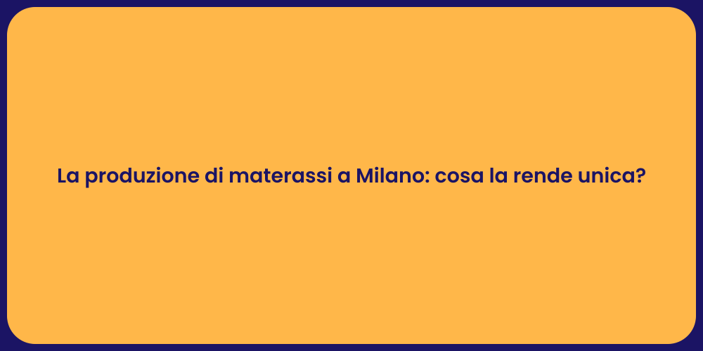 La produzione di materassi a Milano: cosa la rende unica?
