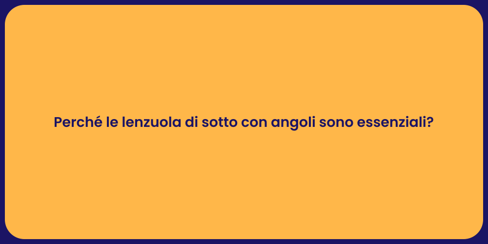 Perché le lenzuola di sotto con angoli sono essenziali?