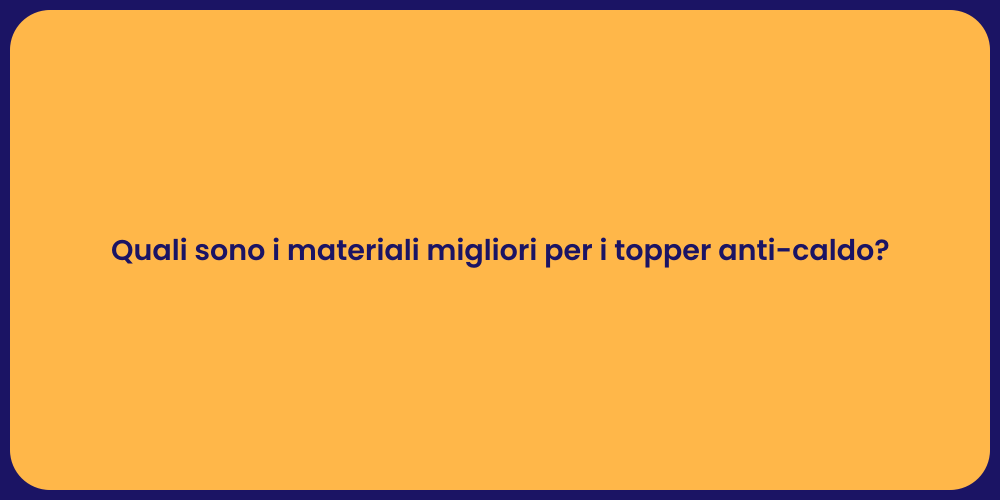 Quali sono i materiali migliori per i topper anti-caldo?