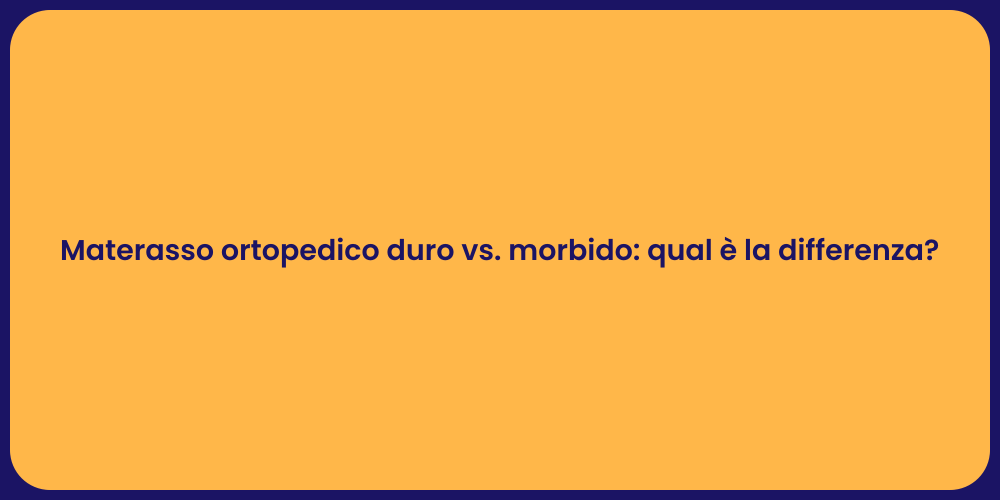 Materasso ortopedico duro vs. morbido: qual è la differenza?