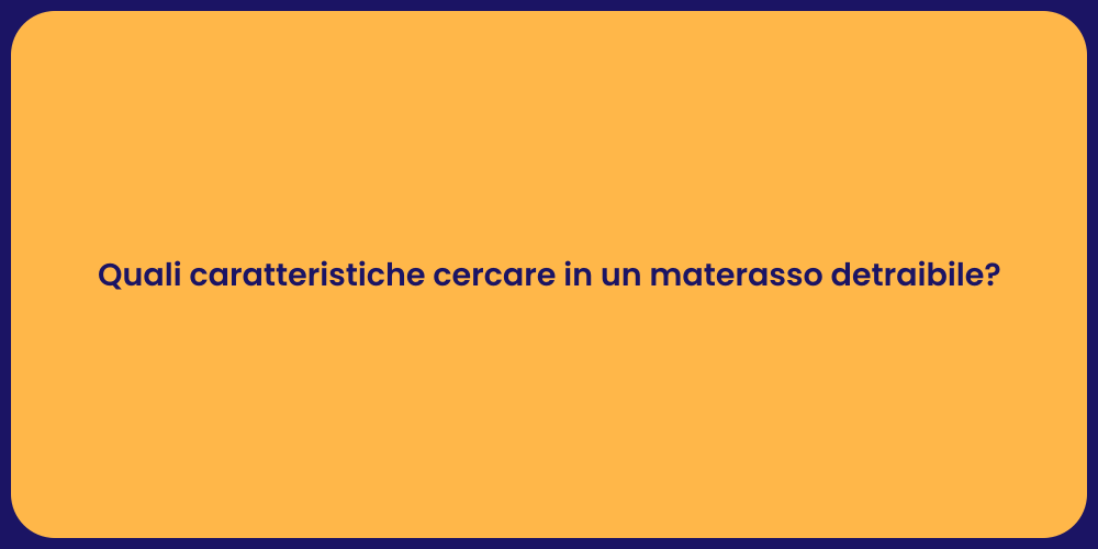 Quali caratteristiche cercare in un materasso detraibile?