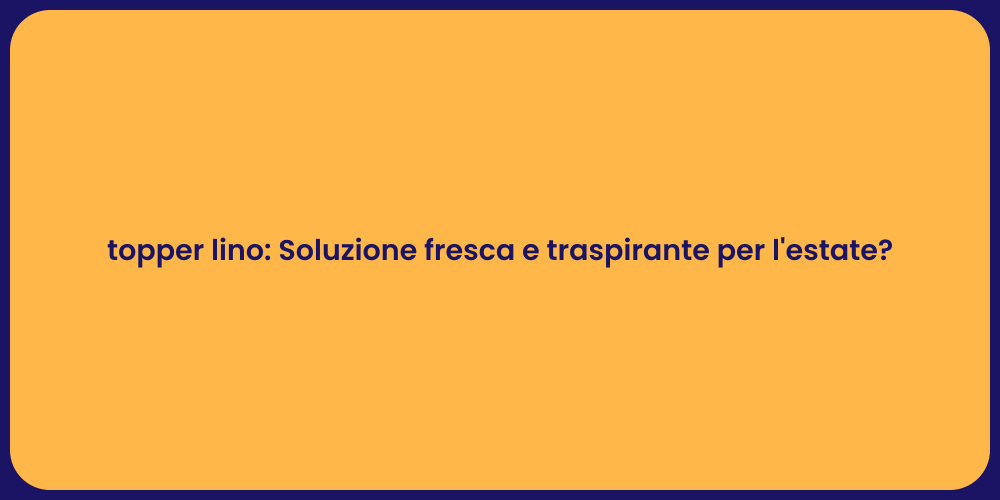 topper lino: Soluzione fresca e traspirante per l'estate?