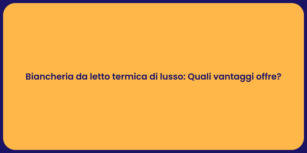 Biancheria da letto termica di lusso: Quali vantaggi offre?