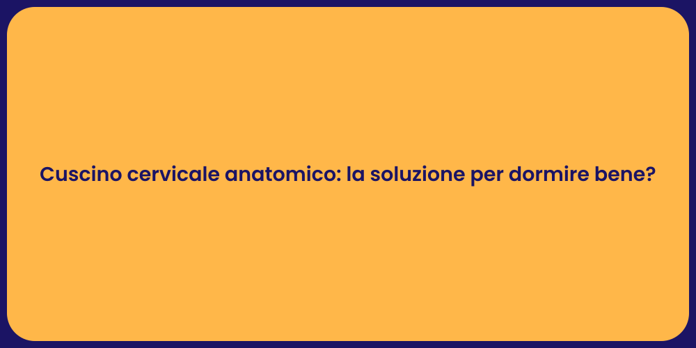 Cuscino cervicale anatomico: la soluzione per dormire bene?