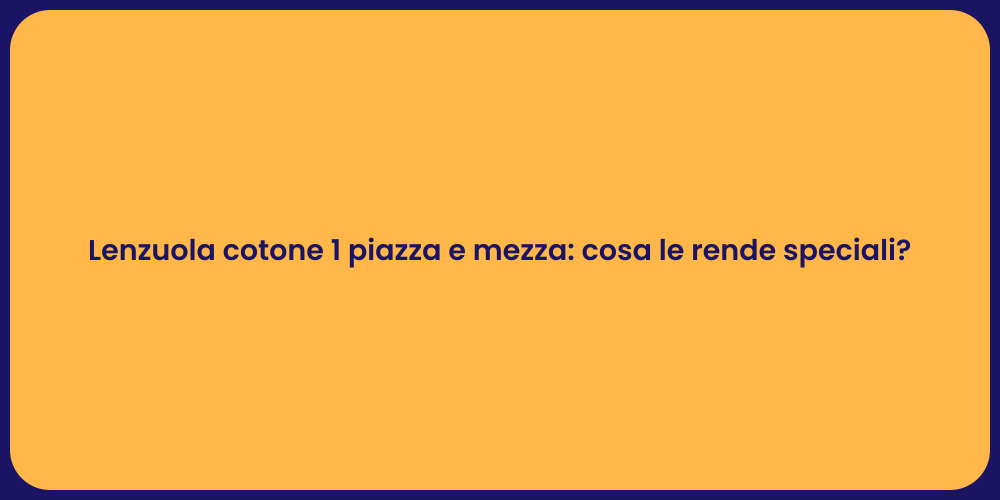 Lenzuola cotone 1 piazza e mezza: cosa le rende speciali?