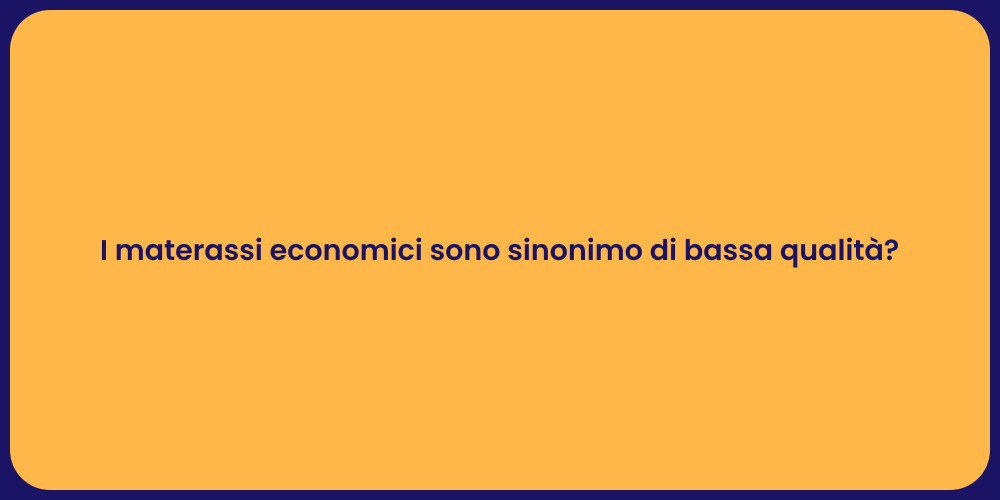 I materassi economici sono sinonimo di bassa qualità?