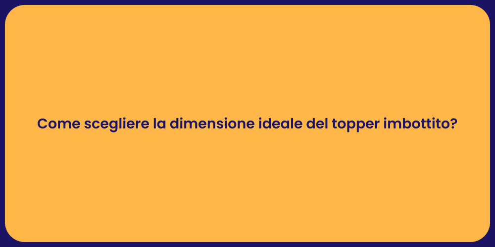 Come scegliere la dimensione ideale del topper imbottito?