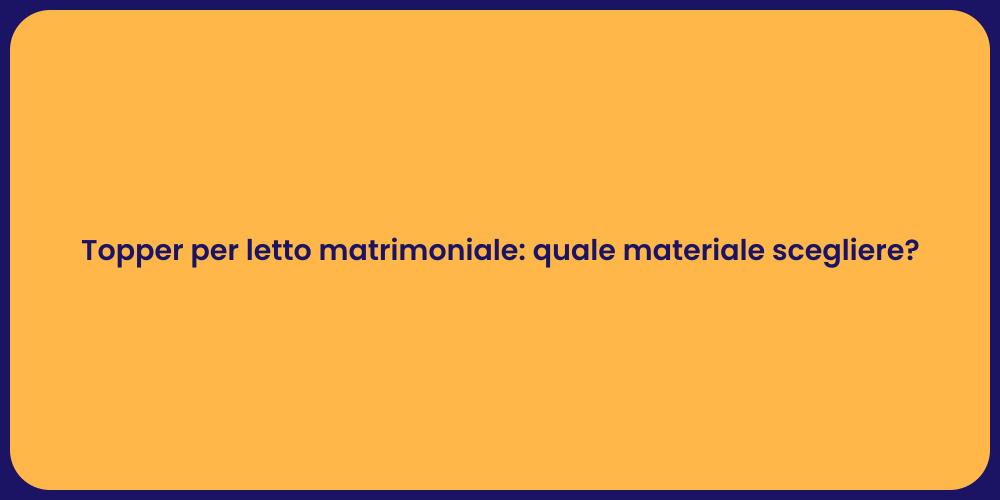Topper per letto matrimoniale: quale materiale scegliere?
