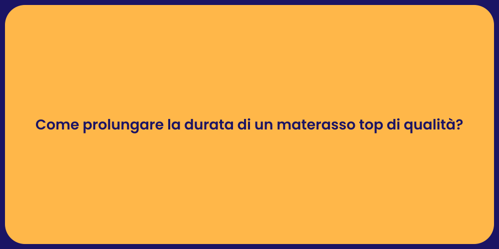 Come prolungare la durata di un materasso top di qualità?