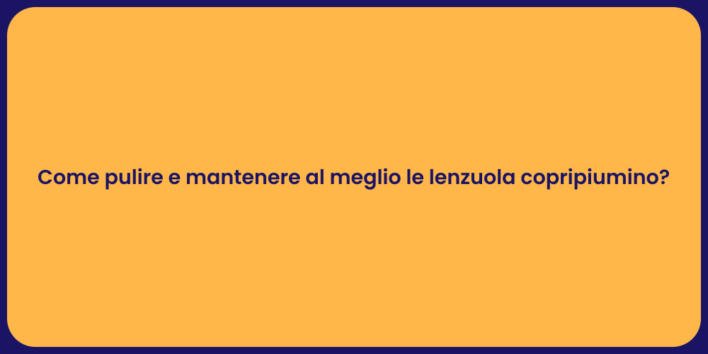 Come pulire e mantenere al meglio le lenzuola copripiumino?