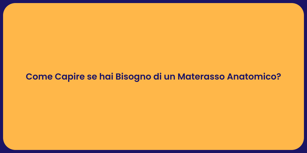 Come Capire se hai Bisogno di un Materasso Anatomico?