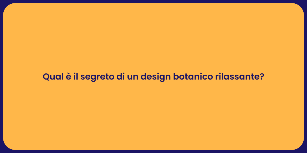 Qual è il segreto di un design botanico rilassante?