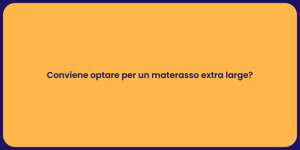 Conviene optare per un materasso extra large?