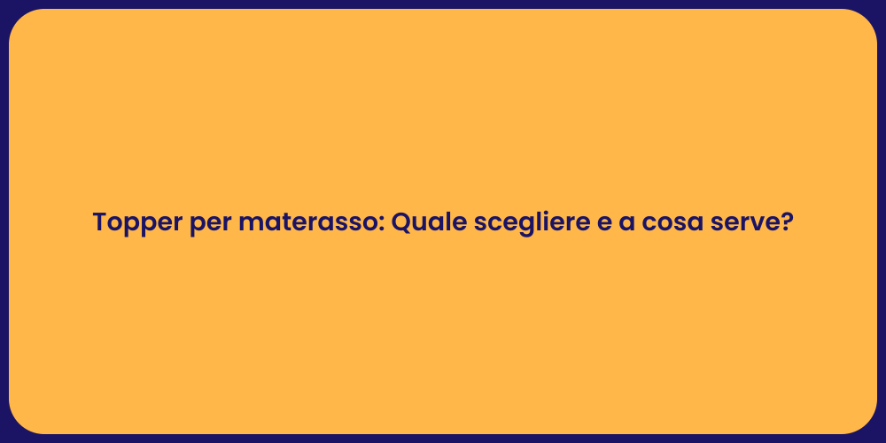 Topper per materasso: Quale scegliere e a cosa serve?