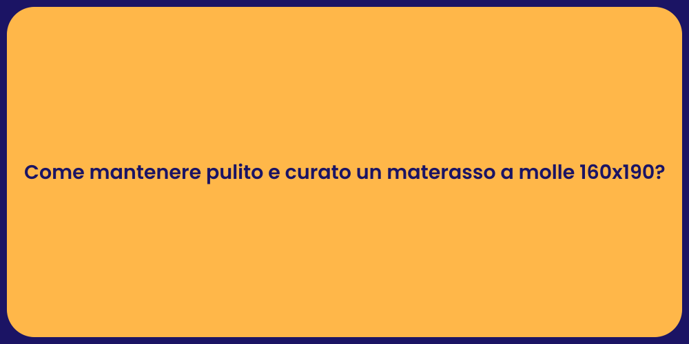 Come mantenere pulito e curato un materasso a molle 160x190?