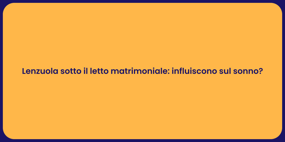 Lenzuola sotto il letto matrimoniale: influiscono sul sonno?