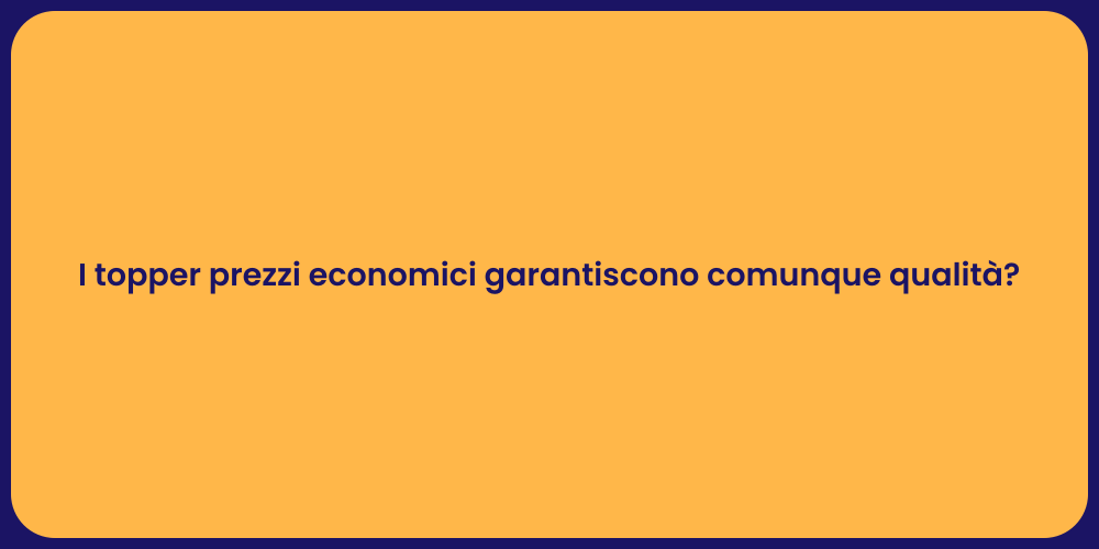 I topper prezzi economici garantiscono comunque qualità?