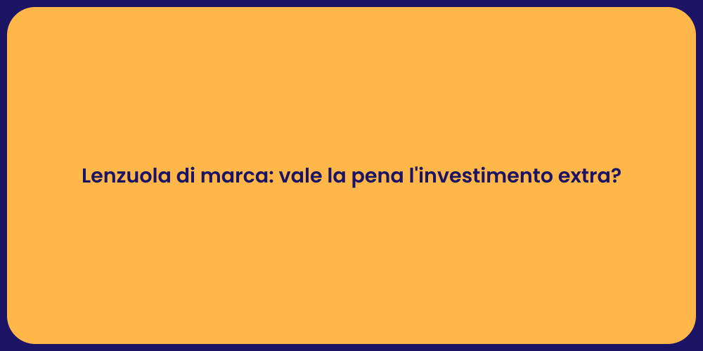 Lenzuola di marca: vale la pena l'investimento extra?