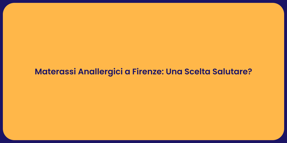 Materassi Anallergici a Firenze: Una Scelta Salutare?