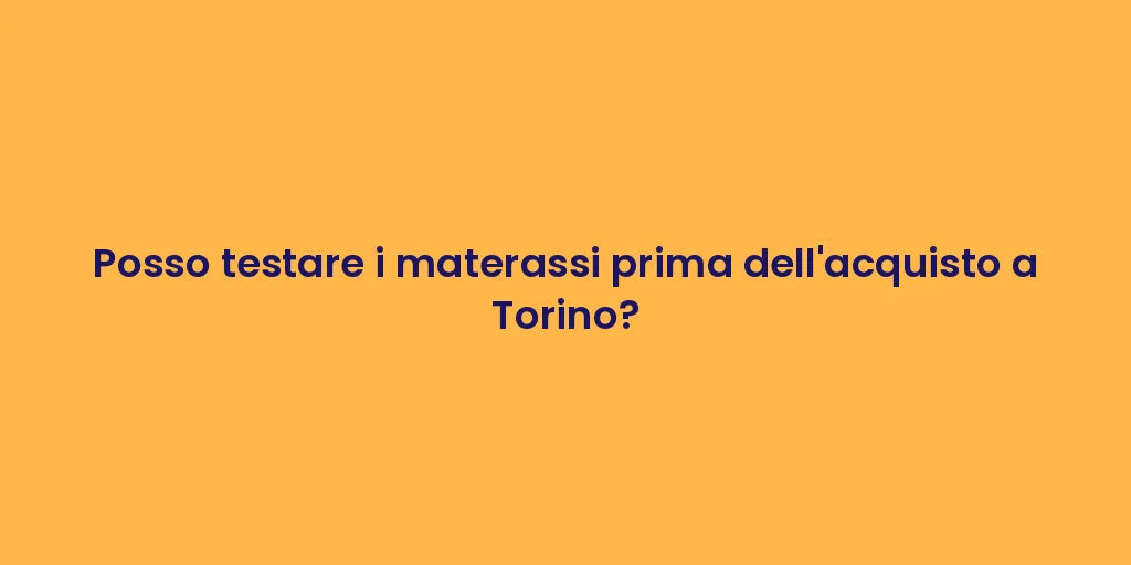 Posso testare i materassi prima dell'acquisto a Torino?